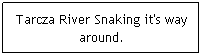 Text Box: Tarcza River Snaking it's way around.